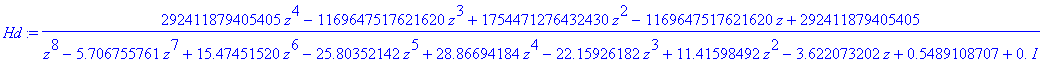 Hd := (292411879405405*z^4-1169647517621620*z^3+1754471276432430*z^2-1169647517621620*z+292411879405405)/(z^8-5.706755761*z^7+15.47451520*z^6-25.80352142*z^5+28.86694184*z^4-22.15926182*z^3+11.41598492...