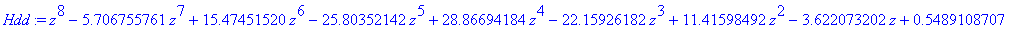 Hdd := z^8-5.706755761*z^7+15.47451520*z^6-25.80352142*z^5+28.86694184*z^4-22.15926182*z^3+11.41598492*z^2-3.622073202*z+.5489108707