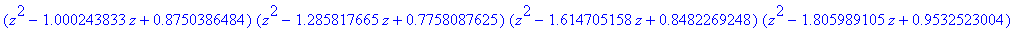 (z^2-1.000243833*z+.8750386484)*(z^2-1.285817665*z+.7758087625)*(z^2-1.614705158*z+.8482269248)*(z^2-1.805989105*z+.9532523004)