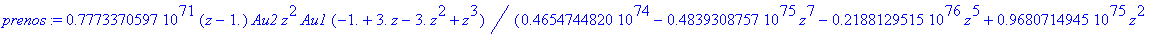 prenos := .7773370597e71*(z-1.)*Au2*z^2*Au1*(-1.+3.*z-3.*z^2+z^3)/(.4654744820e74-.4839308757e75*z^7-.2188129515e76*z^5+.9680714945e75*z^2+.1312233431e76*z^6+.8479964727e74*z^8-.1879097586e76*z^3-.3071...